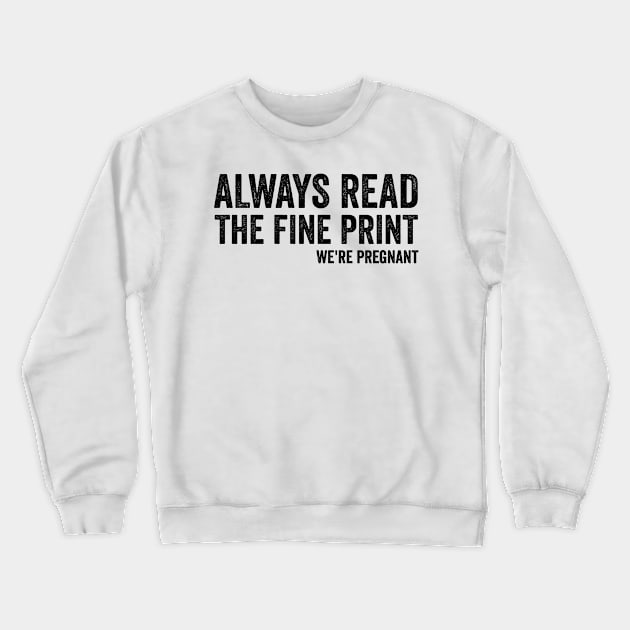 Always Read Fine Print We're Pregnant Reveal Announcement Crewneck Sweatshirt by CoolDesignsDz